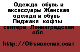 Одежда, обувь и аксессуары Женская одежда и обувь - Пиджаки, кофты, свитера. Ленинградская обл.